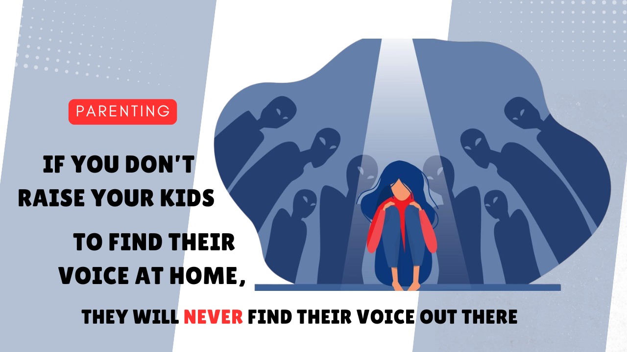 If You Don’t Raise Your Kids to Find Their Voice at Home, They Will Never Find Their Voice Out There