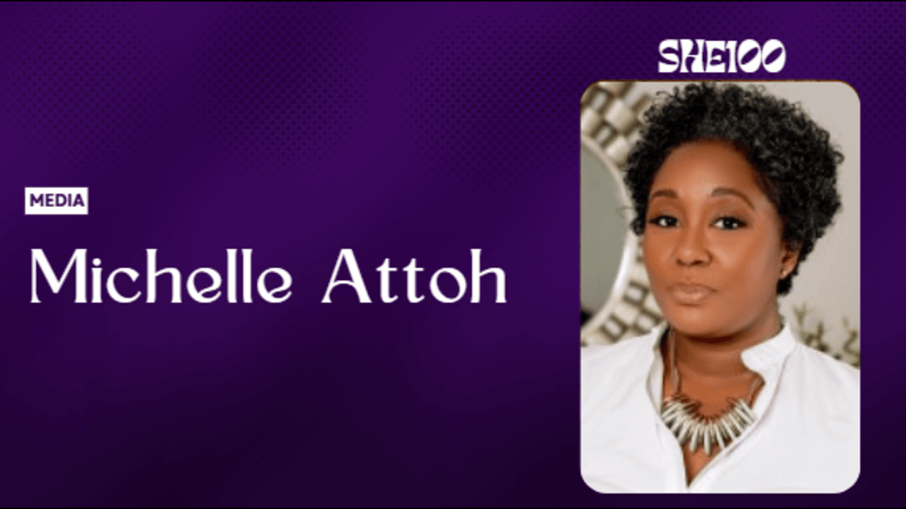 SHE100: Born Into the Story, Built Her Own — The Media Story Of Michelle Attoh