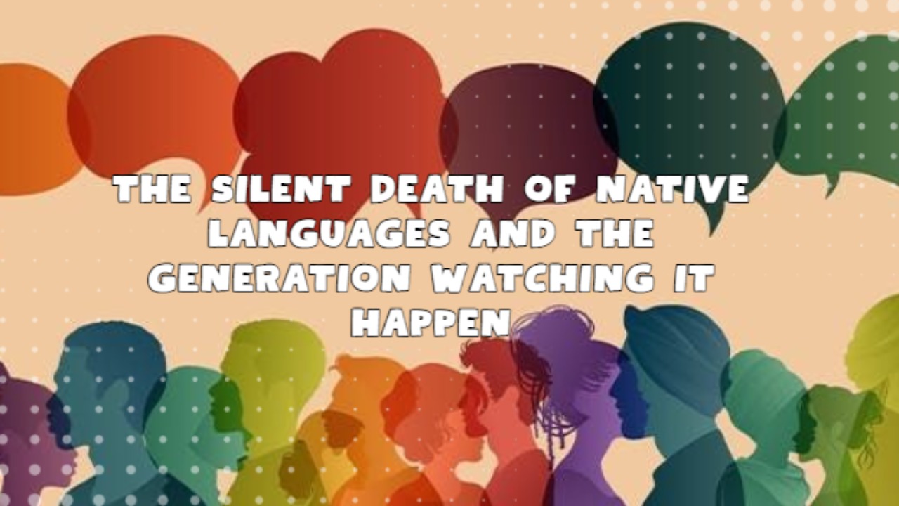 The Silent Death of Native Languages and the Generation Watching It Happen