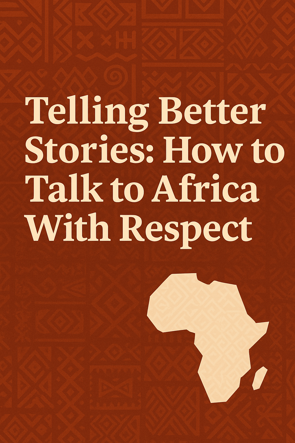 Telling Better Stories: How to Talk to Africa With Respect