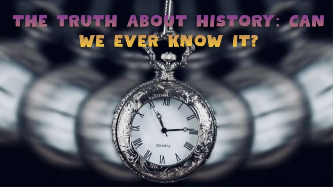 Can We Ever Truly Know History?
